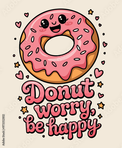 A design featuring a cute, happy donut with pink frosting and sprinkles. The phrase "Donut Worry, Be Happy" is written in a playful, swirly font, with small hearts and stars surrounding the donut