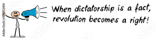 When dictatorship is a fact, revolution becomes a right!