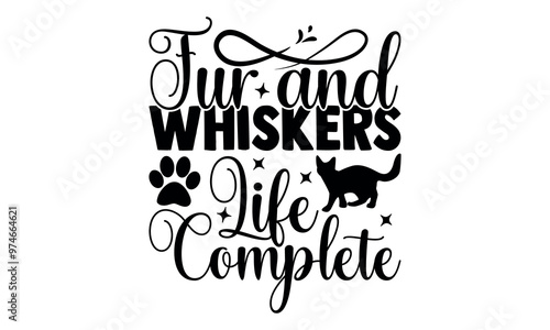 Fur and Whiskers Life Complete-cat t shirts design, Calligraphy t shirt design,Hand drawn lettering phrase, Silhouette,Isolated on white background, Files for Cutting Cricut and svg EPS 10