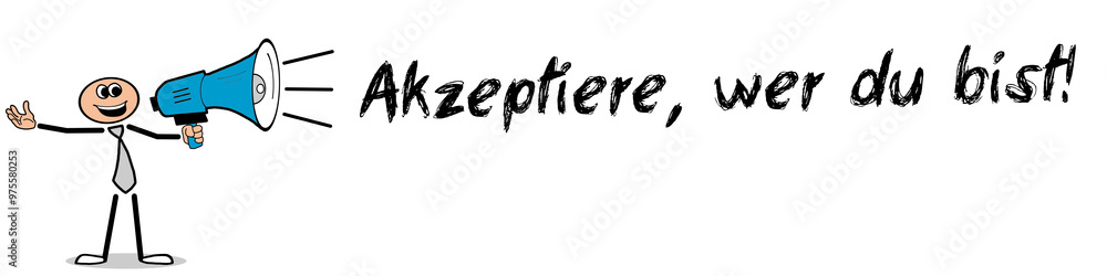 Akzeptiere, wer du bist! Akzeptiere, wer du bist!