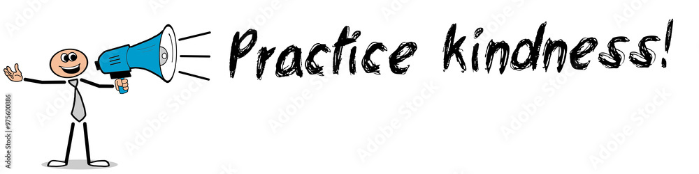 Practice kindness! Practice kindness!