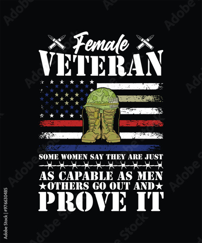 FEMALE VETERAN SOME WOMEN SAY THEY ARE JUST AS CAPABLE AS MEN OTHERS GO OUT AND PROVE IT TSHIRT DESIGN
