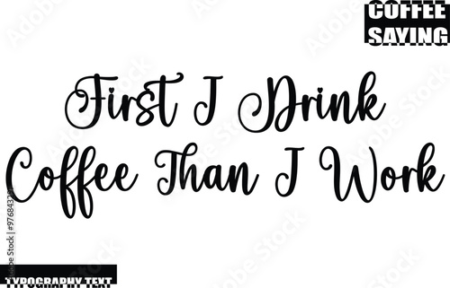 First I Drink Coffee Than I Work Modern Typography Text Coffee Quote