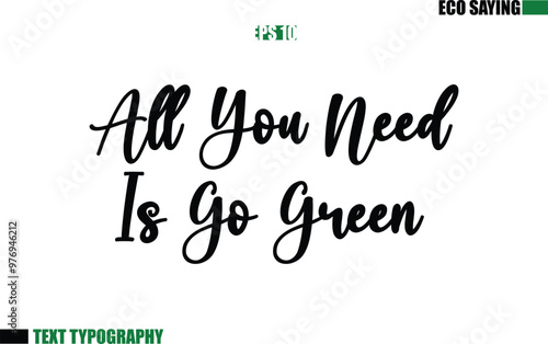 All You Need Is Go Green Cursive Text Lettering Eco Quote