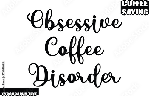 Modern Typography Text Coffee Quote Obsessive Coffee Disorder.