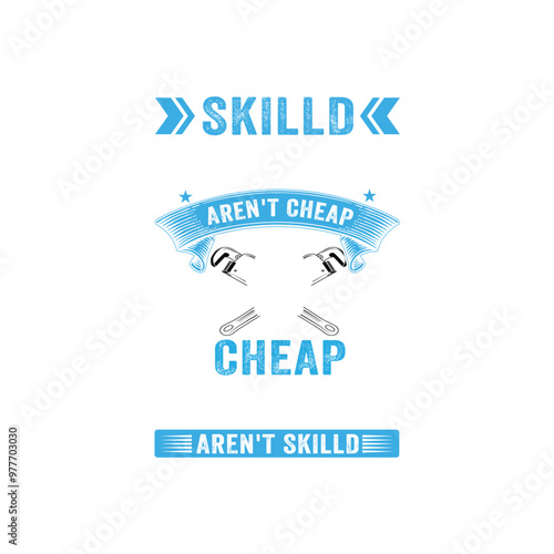 SKILLD PIUMBERS AREN'T CHEAP CHEAP PLUMBERS AREN'T SKILLD