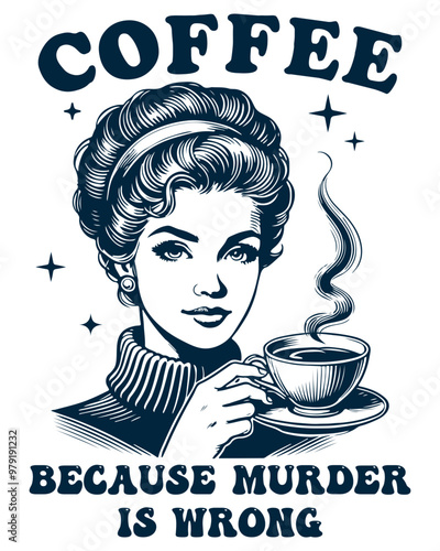 Beautiful girl drinking hot coffee. Coffee Because Murder Is Wrong, Retro Meme Graphic Vintage.