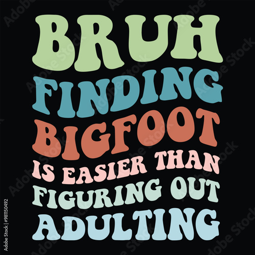 bruh finding bigfoot is easier than figuring out adulting