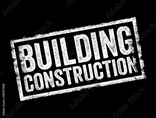 Building Construction - the process of assembling or erecting infrastructure, usually a structure or edifice, from individual components and materials, text concept stamp