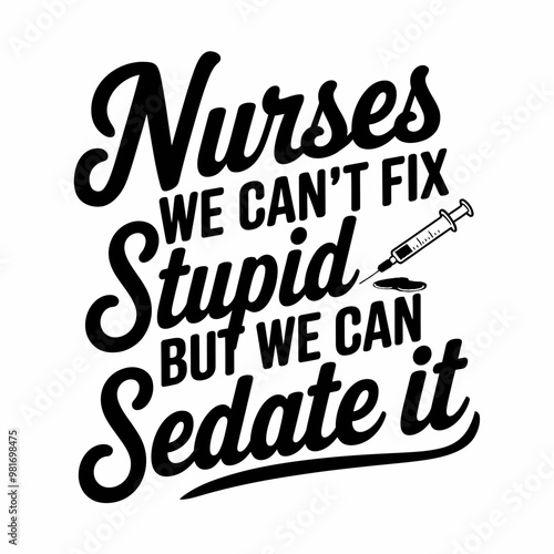 Nurses: We Can't Fix Stupid, But We Can Sedate It - Vector Illustration with Stethoscope, Isolated on White Background. Perfect for Shirts and Scrapbooking.