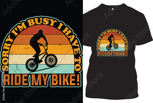 SORRY I’M BUSY I HAVE TO RIDE MY BIKE! cycling t-shirt designs