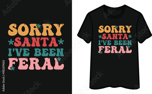 Sorry Santa I’ve Been Feral. Christmas T-Shirt Design