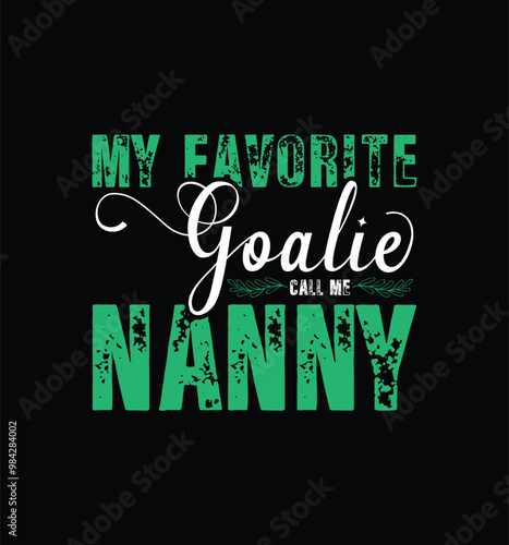 My favorite goalie call me Nanny. Vector Illustration quote. Design for t shirt, typography, print, poster, banner, gift card, label sticker, mug design etc. POD.