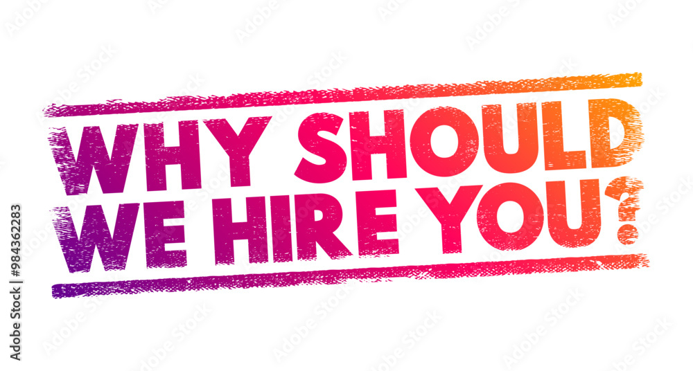 Why Should We Hire You? is a common question asked during job interviews, text concept stamp Why Should We Hire You? is a common question asked during job interviews, text concept stamp