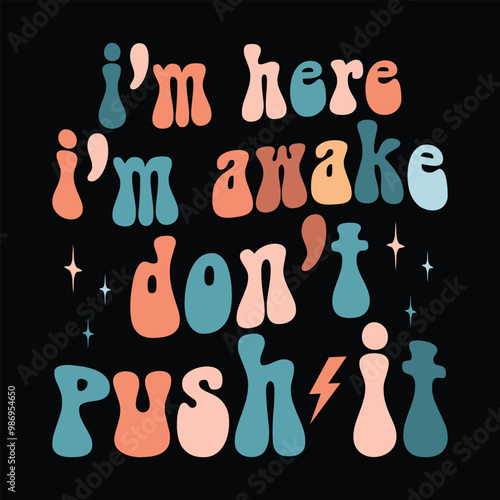 I'm Here I'm Awake Don't Push It