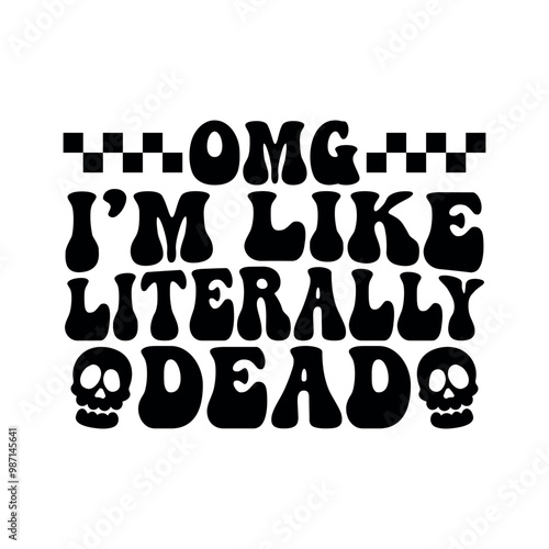 OMG I'm Like Literally Dead T-shirt Design, Halloween Funny Quote Design, Typography Design