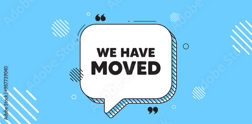 We have moved. Chat speech bubble banner. Move new address sign. Place relocate symbol. We have moved chat message. Speech bubble blue banner. Text balloon. Vector