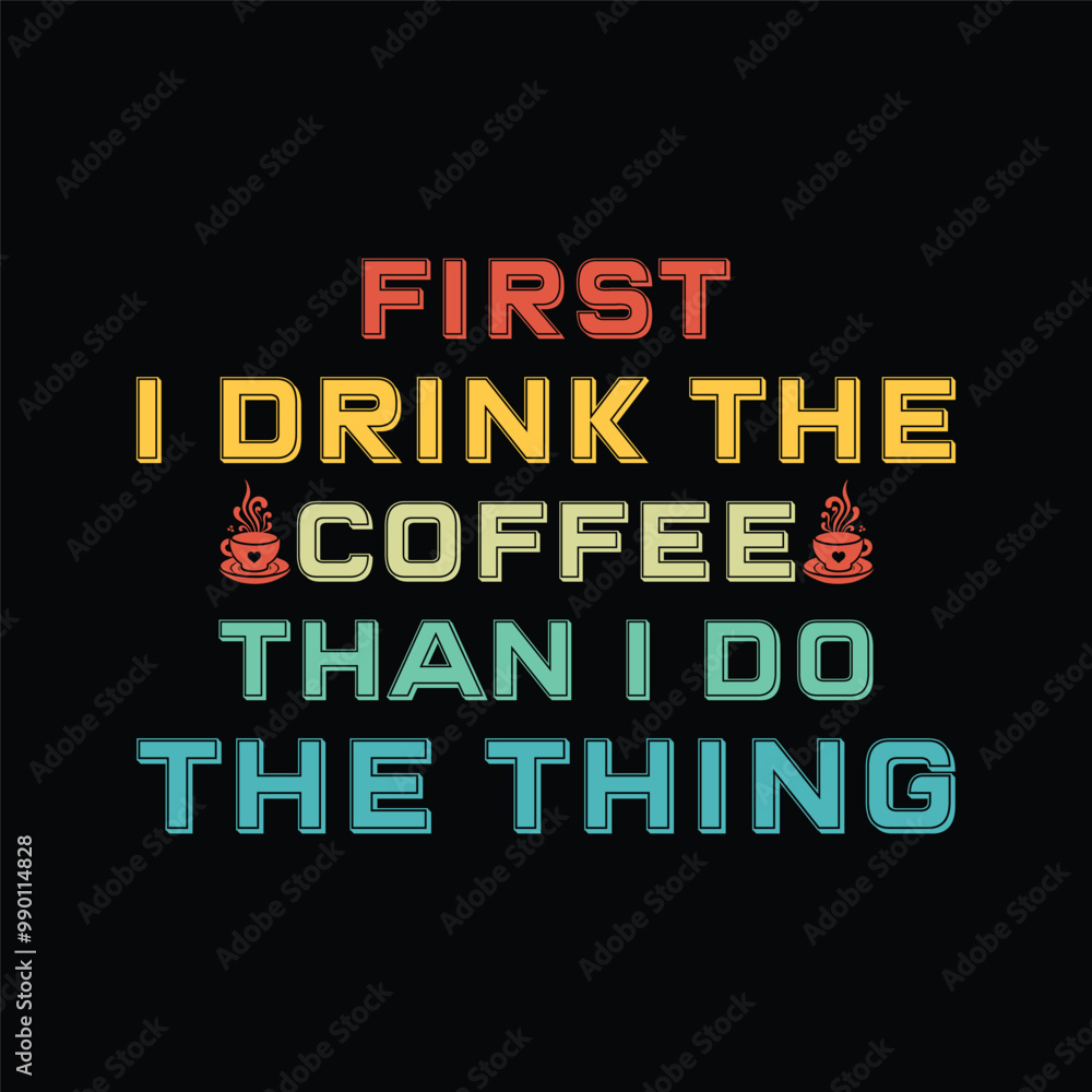 Naklejka premium First I Drink The Coffee Than I Do The Thing - Coffee Lover Typography T-shirt Design Vector