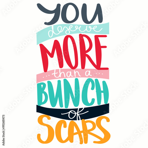 You deserve more than a bunch of scars -  motivational lettering quote. Meltal health care illustration. Vector illustration for print, poster, broshure design