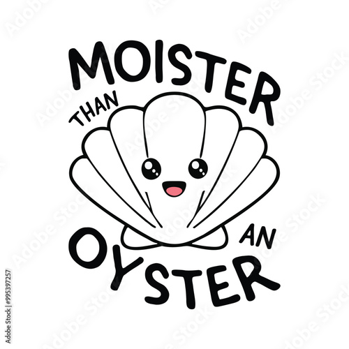 Moister Than An Oyster T-Shirt Design Vector Illustration Clipart Eps