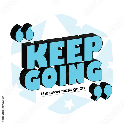 Keep Going the show must go on, motivational quote