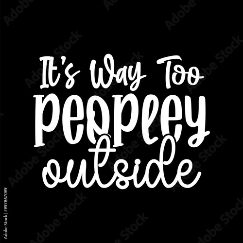 It's Way Too Peopley Outside