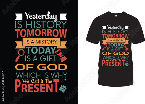 YESTERDAY IS HISTORY IS HISTORY TOMORROW IS A MISTORY TODAY IS A GIFT OF GOD WHICH IS WHY WE CALL IT THE PRESENT 