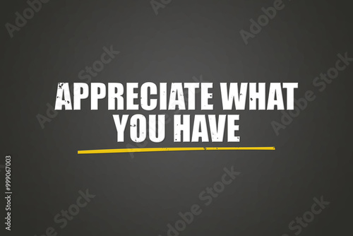 Appreciate what you have. A blackboard with white text. Illustration with grunge text style.