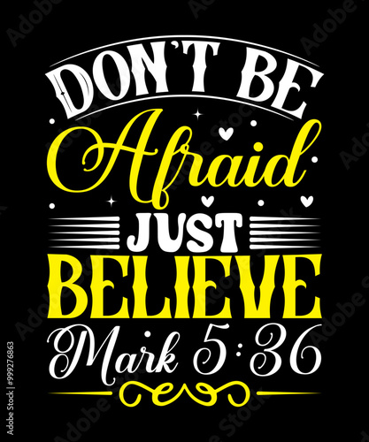 Don't be afraid just believe Mark 5:36 T-Shirt Design