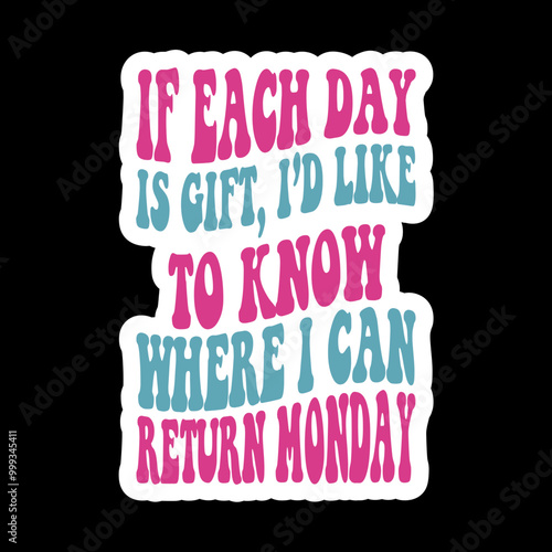 If Each Day Is Gift, I’d Like To Know Where I Can Return Monday