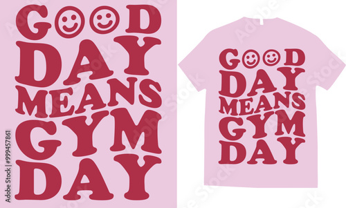 A good day means gym day t-shirt design