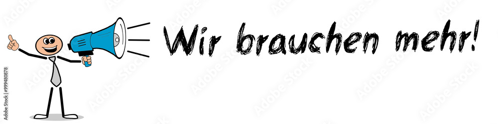 Wir brauchen mehr! Wir brauchen mehr!