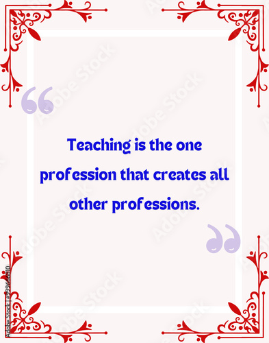 A motivational quote about teaching, framed with decorative red floral corners on a light background. Perfect for educational posters, Teacher's Day cards, or classroom wall art.