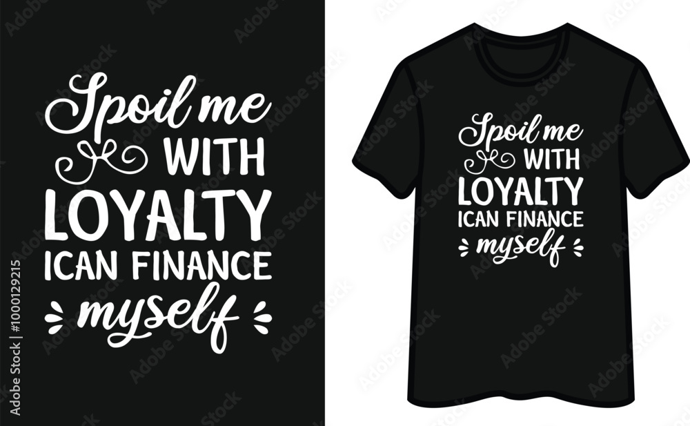 Spoil Me With Loyalty I Can Finance Myself T-Shirt Design Spoil Me With Loyalty I Can Finance Myself T-Shirt Design