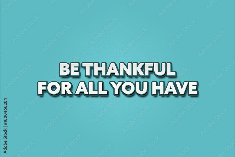 Be thankful for all you have. A Illustration with white text isolated on light green background. Be thankful for all you have. A Illustration with white text isolated on light green background.