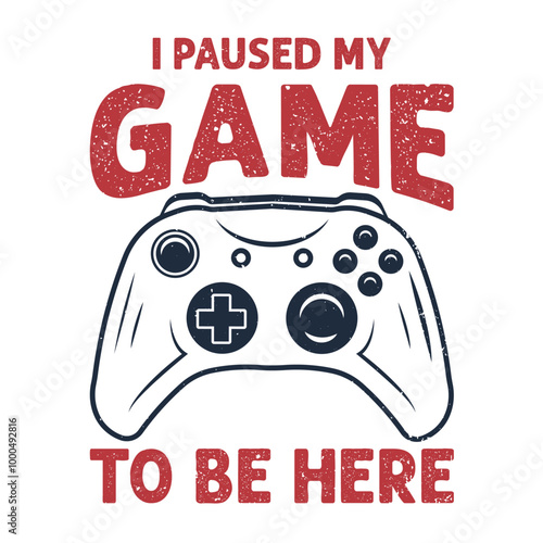 Gaming t shirt design with I paused my game to be here. Game controller illustration for tshirt, poster etc