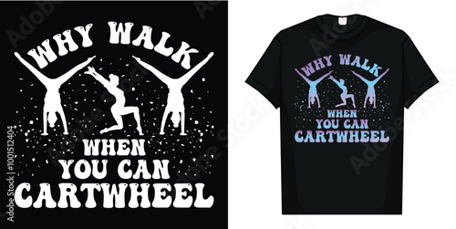 Cartwheel Gymnast Girl T-Shirt, WALK WHY WHEN YOU CAN CARTWHEEL t-shirt