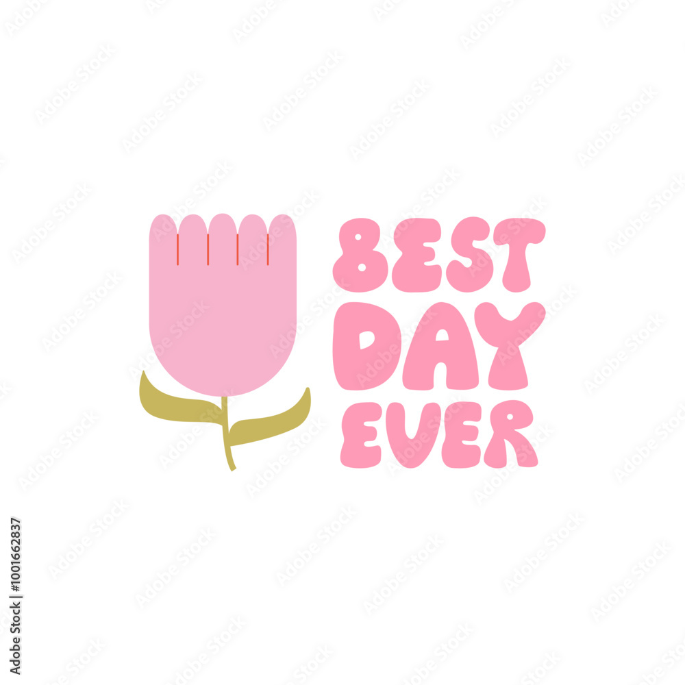 Best day ever quote and pink tulip flower. Vector flat illustration with retro groovy lettering on isolated background Best day ever quote and pink tulip flower. Vector flat illustration with retro groovy lettering on isolated background