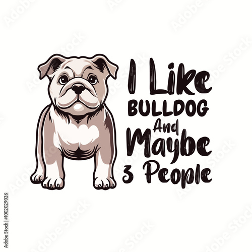 I Like Bulldog And Maybe 3 People - Bulldog Typography T-shirt Design Vector - Bulldog illustration