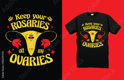 Keep your rosaries off my ovaries t-shirt