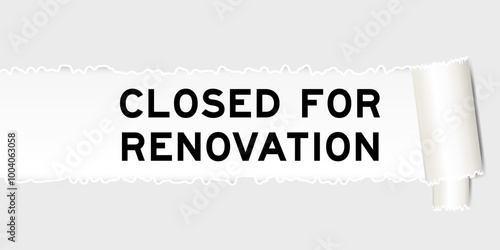Ripped gray paper background that have word closed for renovation under torn part