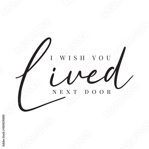 I Wish You Lived Next Door. Vector Design on White Background