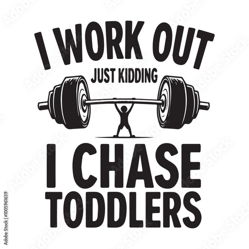 Funny parenting fitness t-shirt design i work out just kidding i chase toddlers