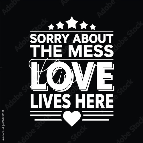 sorry about the mess love lives here t shirt ,typography design.