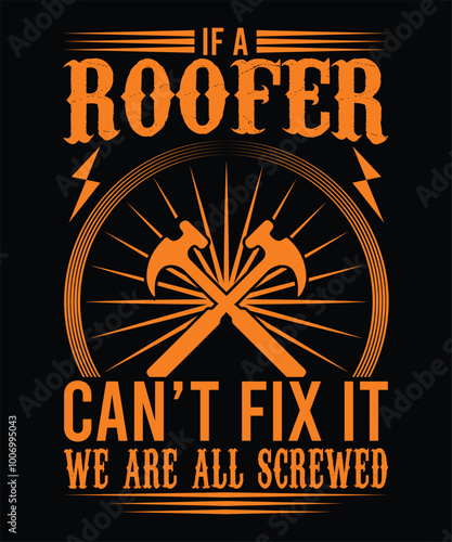 IF A ROOFER CAN'T FIX IT WE ARE ALL SCREWED TSHIRT DESIGN