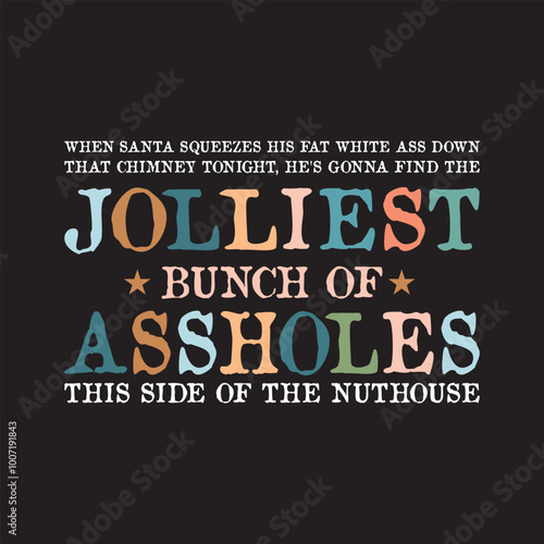 When santa squeezes his fat white ass down that chimney tonight, he's gonna find the jolliest bunch of assholes this side of the nuthouse