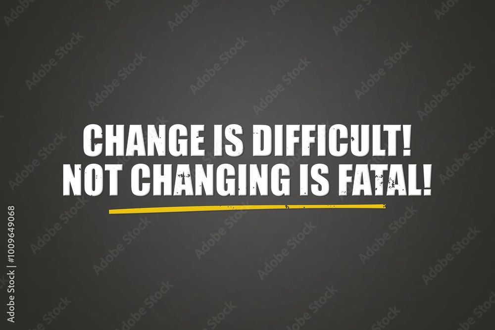 Change is difficult Not changing is fatal. A blackboard with white text. Illustration with grunge text style. Change is difficult Not changing is fatal. A blackboard with white text. Illustration with grunge text style.