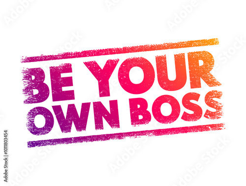 Be Your Own Boss - is a phrase that means taking control of your own work life by starting and running your own business or working independently, text concept stamp