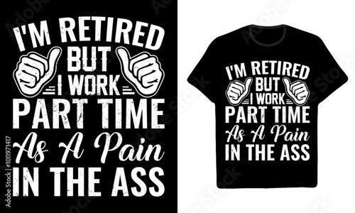  Retirement Funny T-Shirt Design I'm Retired But I Work Part Time As A Pain In The Ass