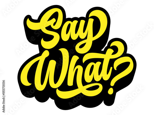 Words ‘Say What?’ written in retro groovy three-dimensional script lettering